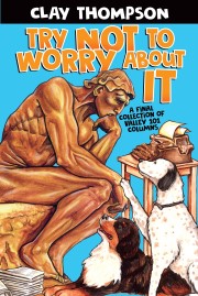 Clay Thompson's Try Not to Worry About It - A Final Collection of Valley 101 Columns